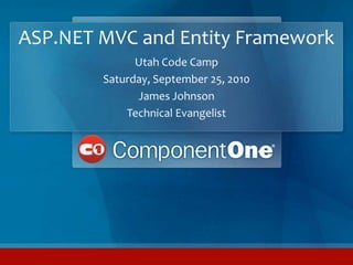 ASP.NET MVC and Entity Framework Utah Code Camp Saturday, September 25, 2010 James Johnson Technical Evangelist 
