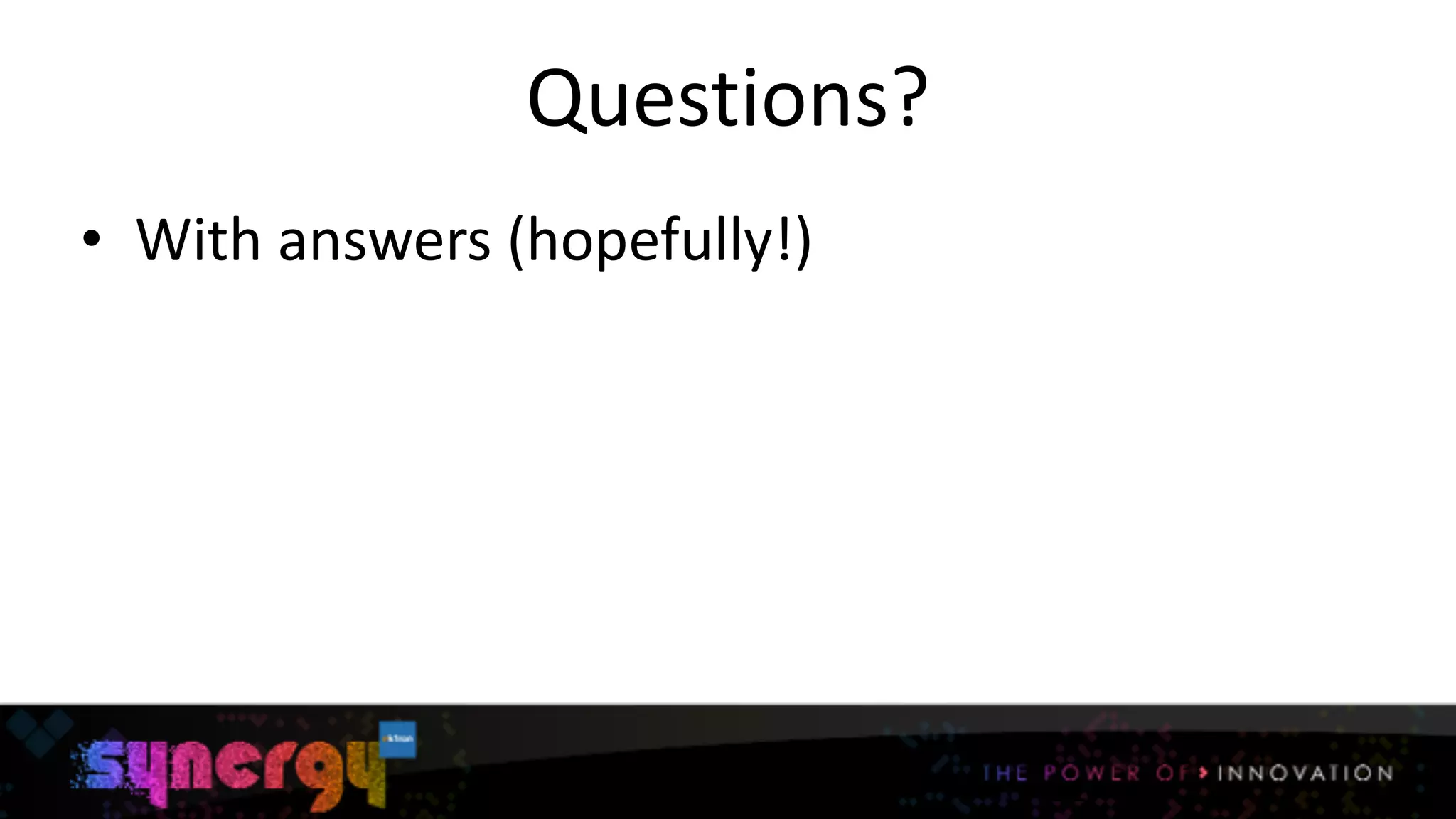 Questions?
• With	
  answers	
  (hopefully!)
21
 