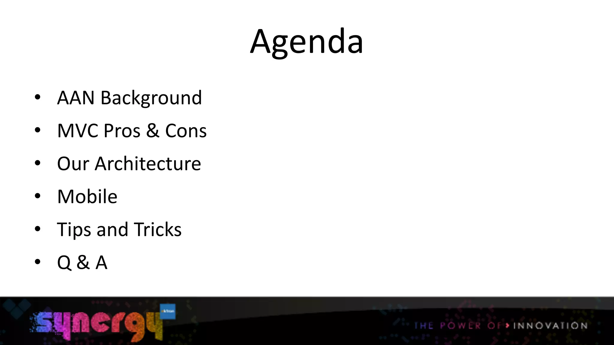 Agenda
• AAN	
  Background	
  
• MVC	
  Pros	
  &	
  Cons	
  
• Our	
  Architecture	
  
• Mobile	
  
• Tips	
  and	
  Tricks	
  
• Q	
  &	
  A
3
 
