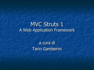 MVC Struts 1
A Web Application Framework


          a cura di
      Tarin Gamberini
 