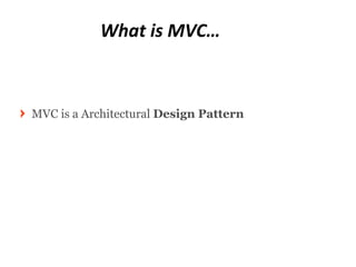 What is MVC…



MVC is a Architectural Design Pattern
 