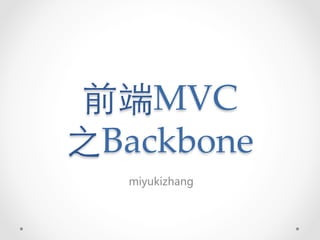 前端MVC 
之Backbone 
miyukizhang 
 