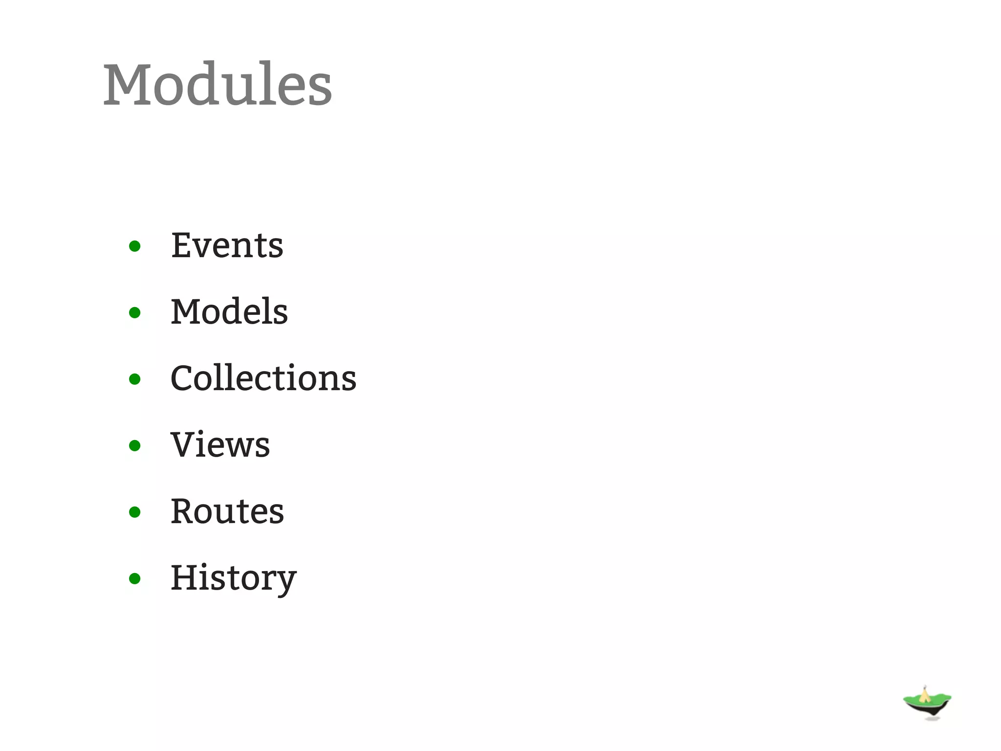 Modules • Events • Models • Collections • Views • Routes • History 