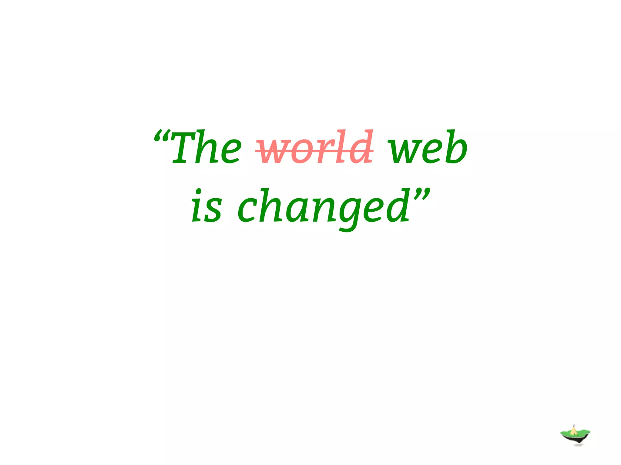 “The world web is changed” 