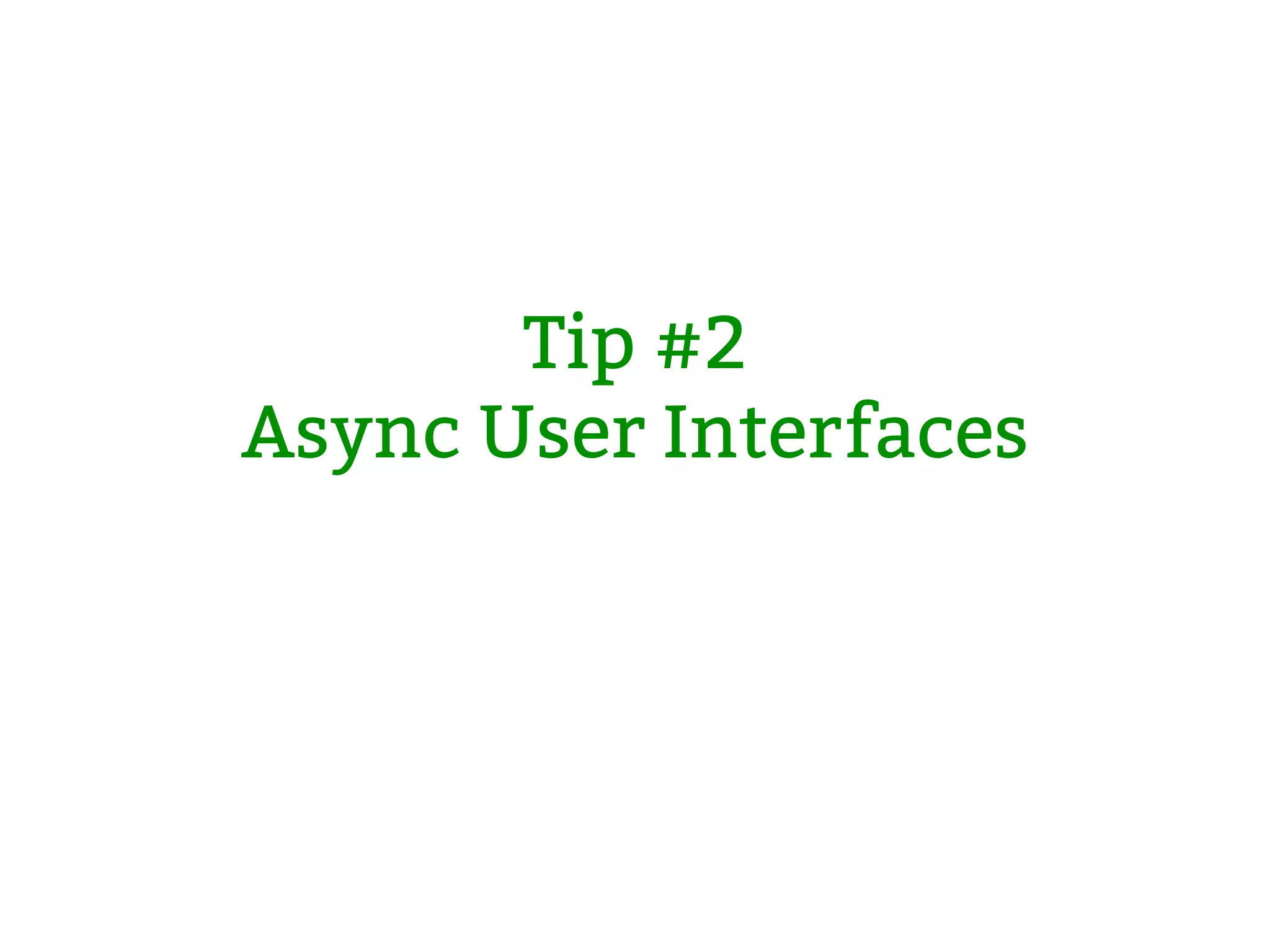 Tip #2 Async User Interfaces 