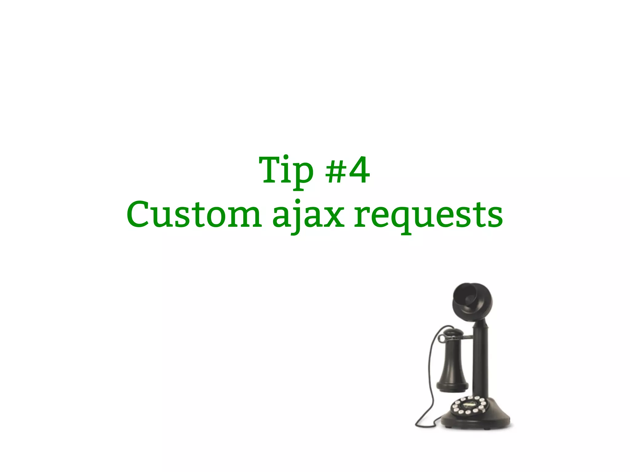 Tip #4 Custom ajax requests 