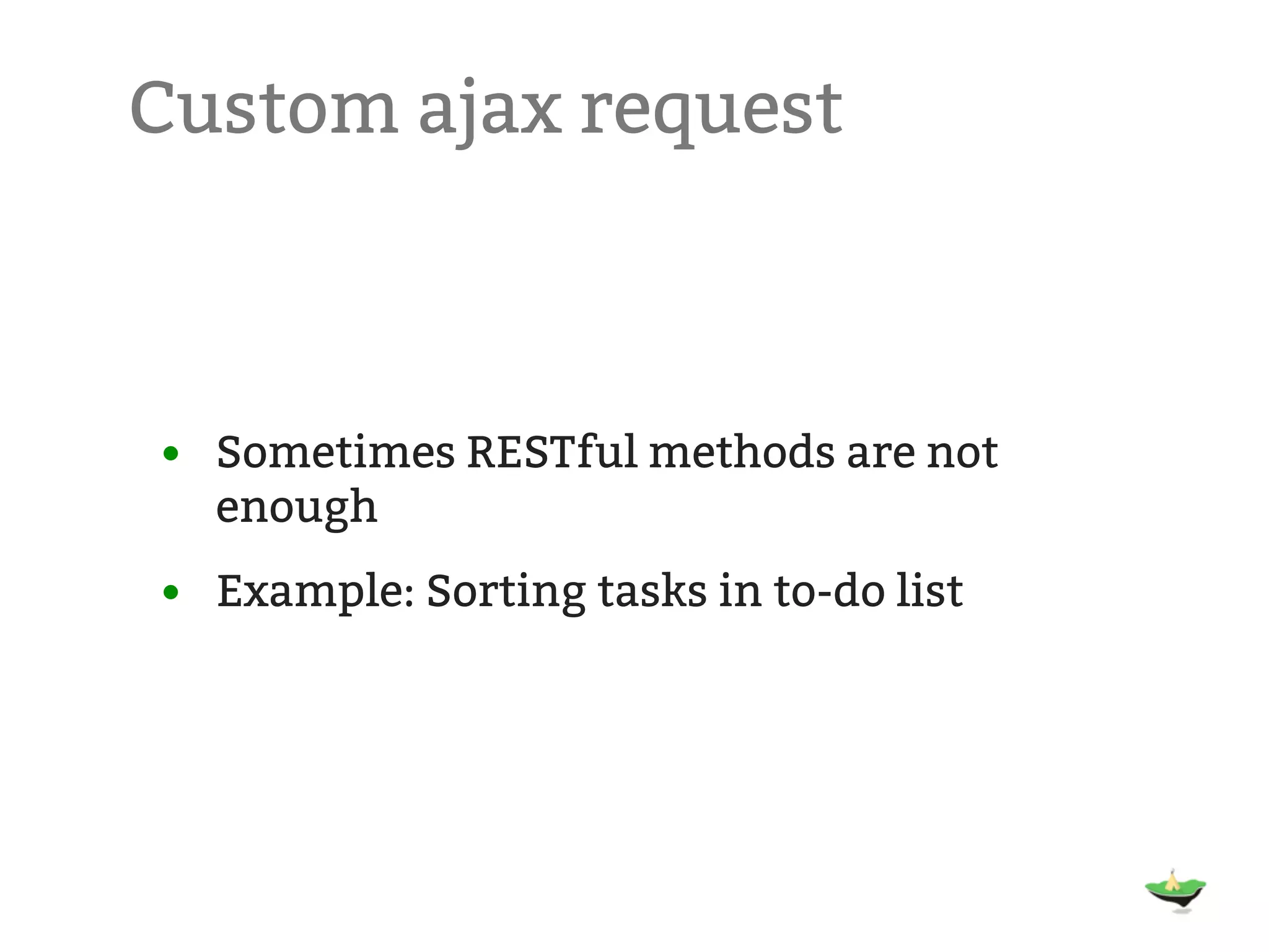 Custom ajax request • Sometimes RESTful methods are not enough • Example: Sorting tasks in to-do list 