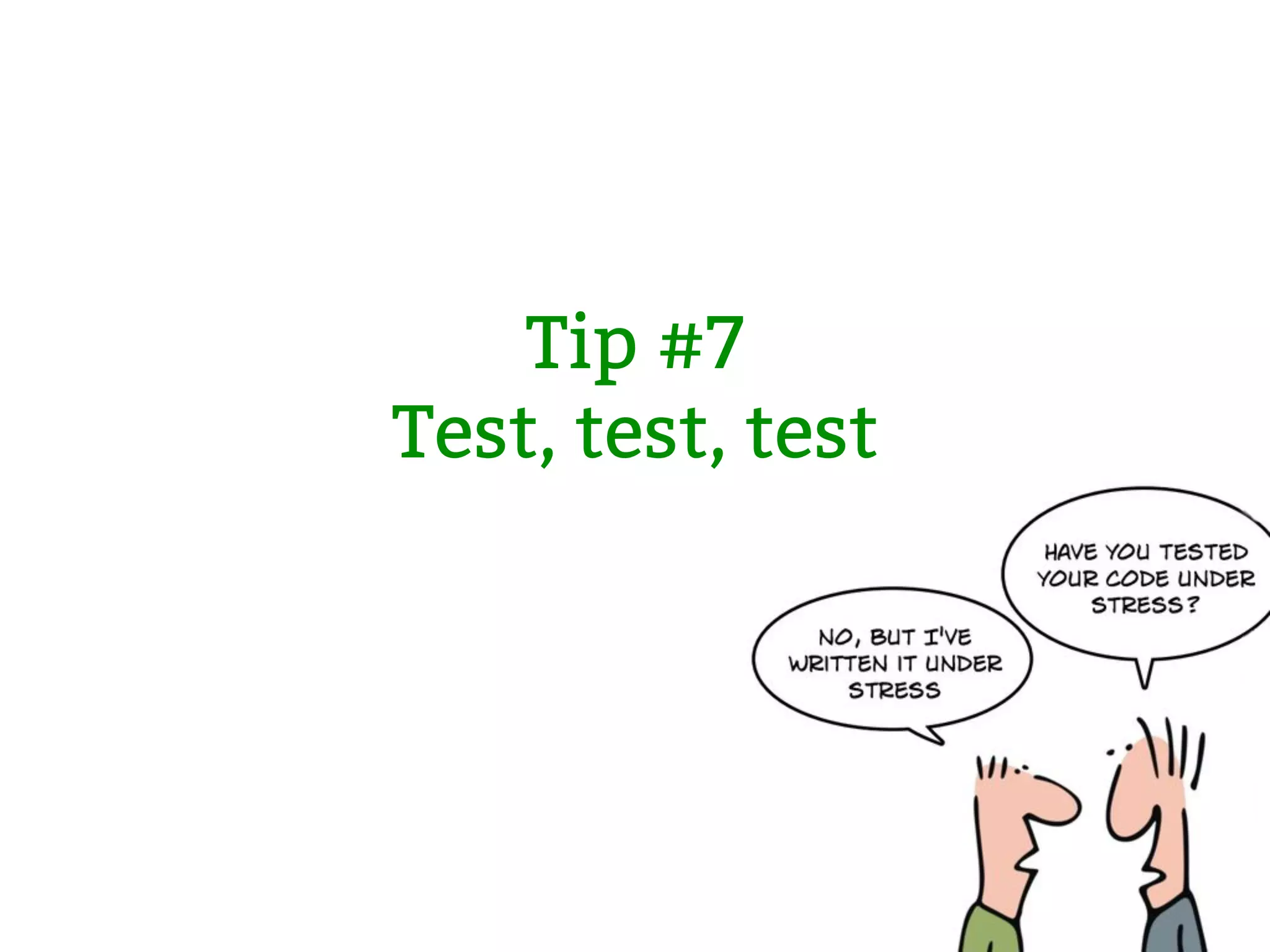 Tip #7 Test, test, test 