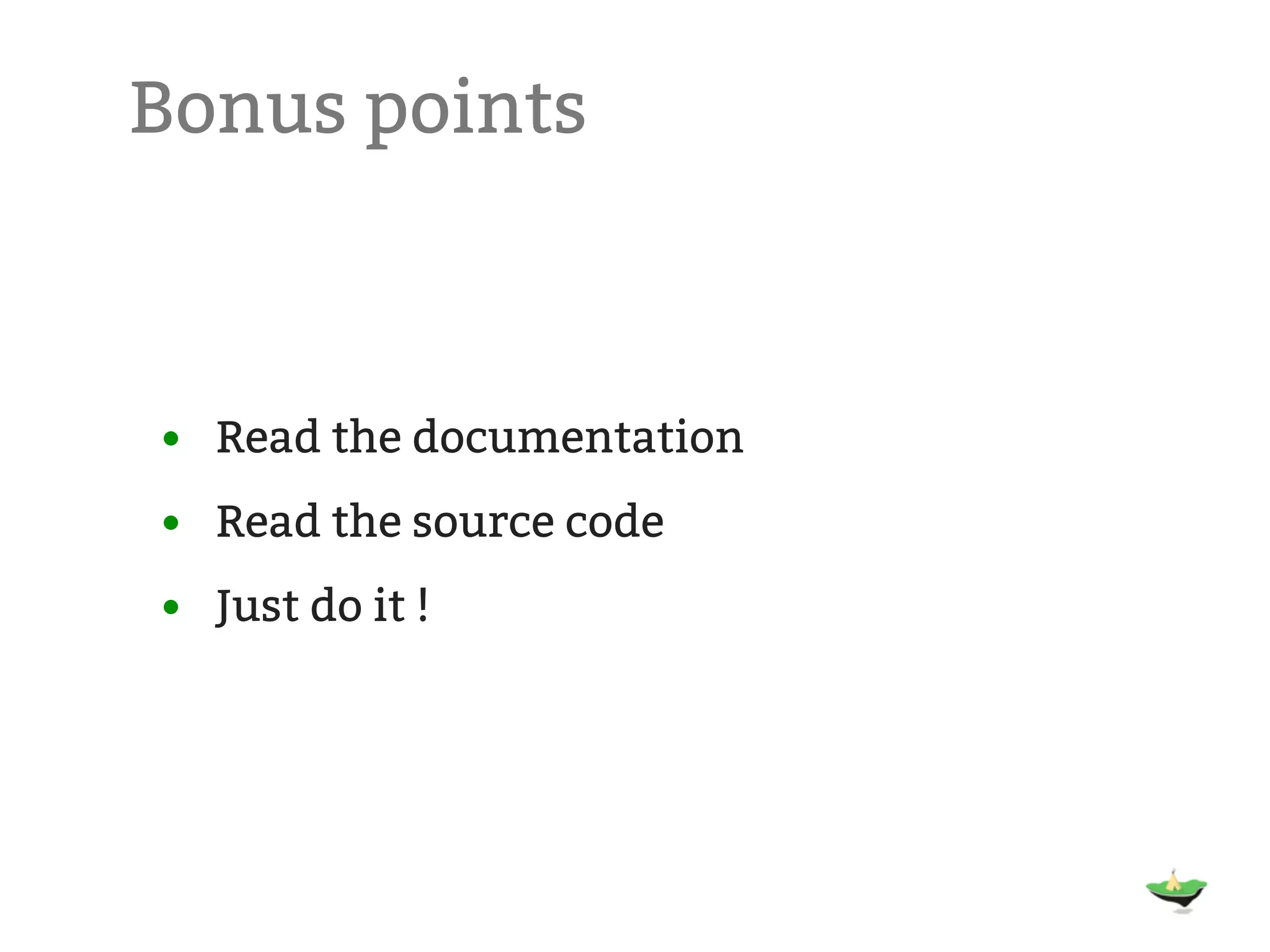 Bonus points • Read the documentation • Read the source code • Just do it ! 