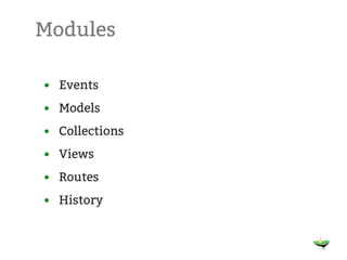 Modules

• Events
• Models
• Collections
• Views
• Routes
• History
 