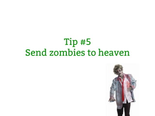 Tip #5
Send zombies to heaven
 