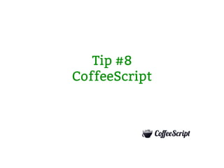 Tip #8
CoffeeScript
 