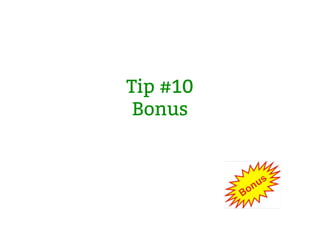 Tip #10
 Bonus
 
