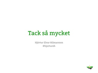 Tack så mycket
  Hjörtur Elvar Hilmarsson
        @hjortureh
 