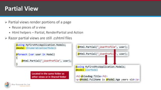  Partial views render portions of a page
 Reuse pieces of a view
 Html helpers – Partial, RenderPartial and Action
 Razor partial views are still .cshtml files
Partial View
Located in the same folder as
other views or in Shared folder
http://www.ifourtechnolab.com/
 
