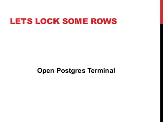 LETS LOCK SOME ROWS
Open Postgres Terminal
 