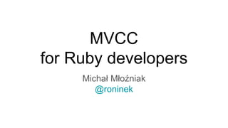 MVCC
for Ruby developers
Michał Młoźniak
@roninek
 