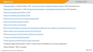 © Copyrights 2001~2016, EXEM CO.,LTD. All Rights Reserved.
PG_DAY 2016Reference
1.Bernstein, Philip A.; Goodman, Nathan (1981). "Concurrency Control in Distributed Database Systems". ACM Computing Surveys.
2.Reed, David P. (September 21, 1978). "Naming and Synchronization in a Decentralized Computer System". MIT dissertation.
3.https://en.wikipedia.org/wiki/Edgar_F._Codd
4.https://en.wikipedia.org/wiki/David_P._Reed
5.https://www.microsoft.com/en-us/research/people/philbe/
6.https://en.wikipedia.org/wiki/Jim_Starkey
7.https://www.linkedin.com/in/jistarkey
8.http://www.enterprisedb.com/postgres-plus-edb-blog/amit-kapila/well-known-databases-use-different-approaches-mvcc
9.https://riddle.ru/mirrors/oracledocs/server/scn73/ch1001.html
10.http://www.siue.edu/~dbock/cmis565/module10-undo_data.htm
11.https://en.wikipedia.org/wiki/PostgreSQL
12.https://pgconf.ru/media/2016/05/13/tuple-internals.pdf
13.Dibyendu Majumdar,(November 4, 2007). “A Quick Survery of MultiVersion Concurrency Algorithms”
14.Bruce Mamjian, “MVCC unmasked”
 