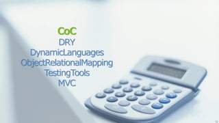 CoC
          DRY
  DynamicLanguages
ObjectRelationalMapping
      TestingTools
          MVC



                          26
 