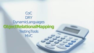 CoC
          DRY
    DynamicLanguages
ObjectRelationalMapping
       TestingTools
           MVC



                          32
 