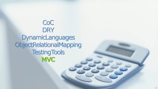 CoC
          DRY
  DynamicLanguages
ObjectRelationalMapping
      TestingTools
         MVC



                          37
 