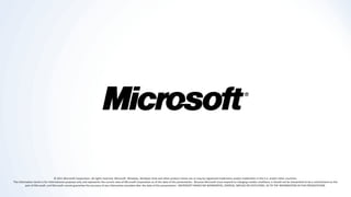 © 2011 Microsoft Corporation. All rights reserved. Microsoft, Windows, Windows Vista and other product names are or may be registered trademarks and/or trademarks in the U.S. and/or other countries.
The information herein is for informational purposes only and represents the current view of Microsoft Corporation as of the date of this presentation. Because Microsoft must respond to changing market conditions, it should not be interpreted to be a commitment on the
         part of Microsoft, and Microsoft cannot guarantee the accuracy of any information provided after the date of this presentation. MICROSOFT MAKES NO WARRANTIES, EXPRESS, IMPLIED OR STATUTORY, AS TO THE INFORMATION IN THIS PRESENTATION.
 