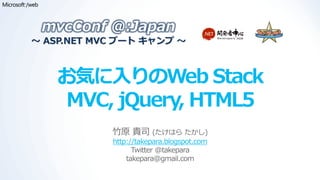 mvcConf @:Japan
～ ASP.NET MVC ブート キャンプ ～



    お気に入りのWeb Stack
    MVC, jQuery, HTML5
            竹原 貴司 (たけはら たかし)
            http://takepara.blogspot.com
                  Twitter @takepara
                takepara@gmail.com
 
