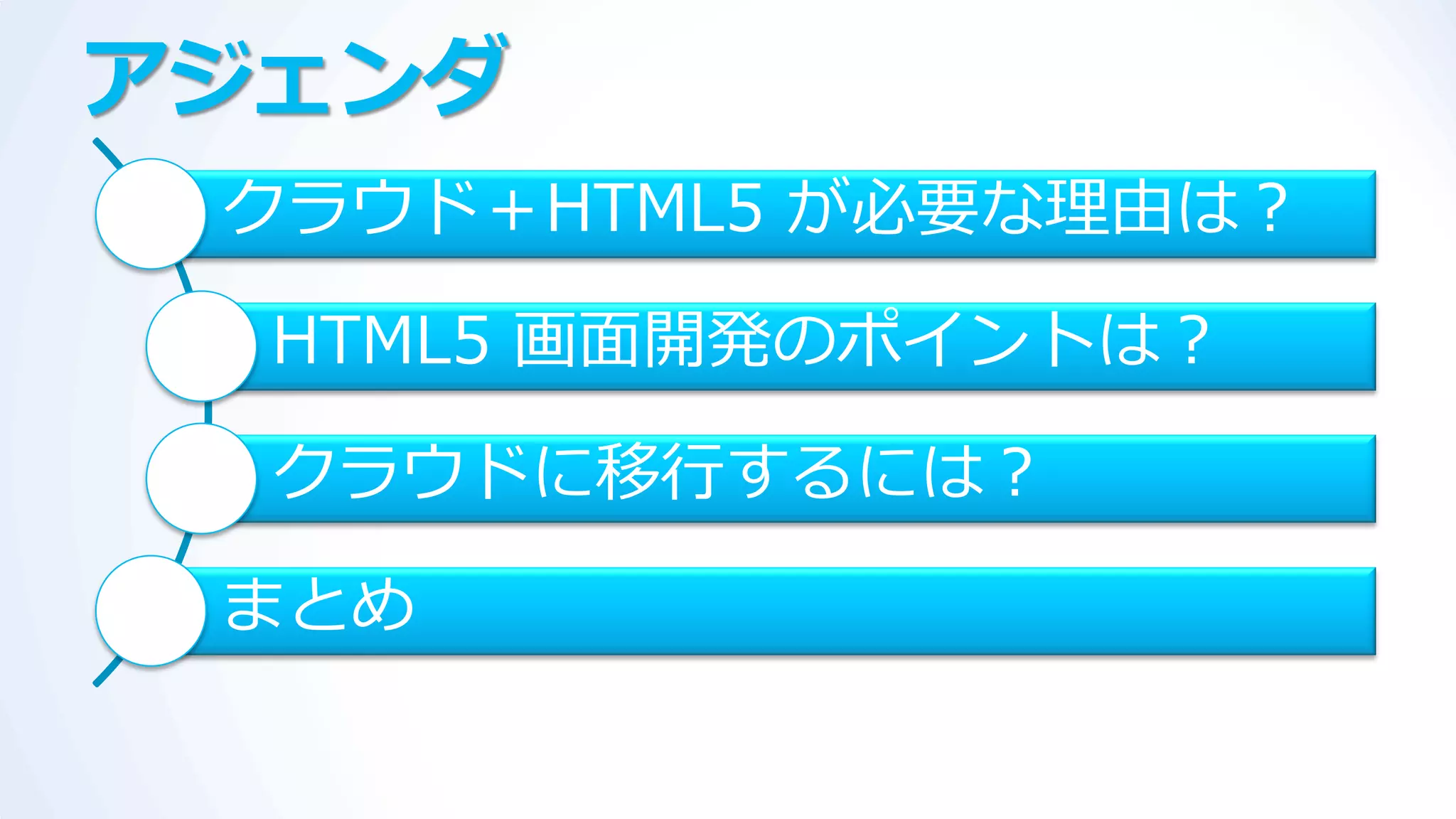 アジェンダ
 クラウド＋HTML5 が必要な理由は？

  HTML5 画面開発のポ゗ントは？

  クラウドに移行するには？

 まとめ
 