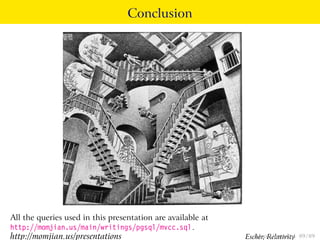 Conclusion




All the queries used in this presentation are available at
http://momjian.us/main/writings/pgsql/mvcc.sql.
http://momjian.us/presentations                              Escher, Relativity
                                                                Mvcc Unmasked     89 / 89
 