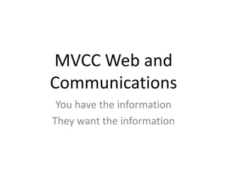MVCC Web and
Communications
 You have the information
They want the information
 