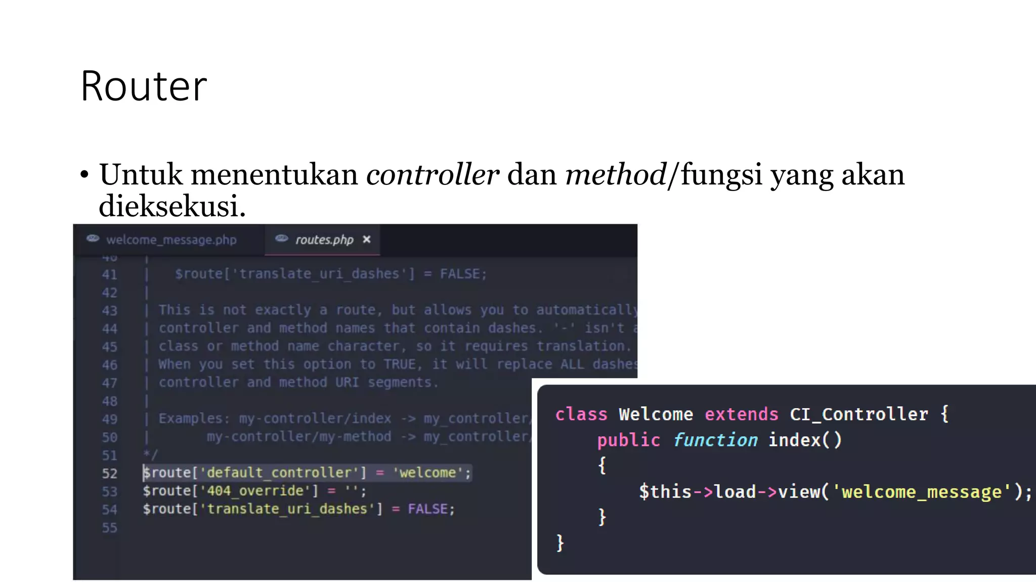 Router
• Untuk menentukan controller dan method/fungsi yang akan
dieksekusi.