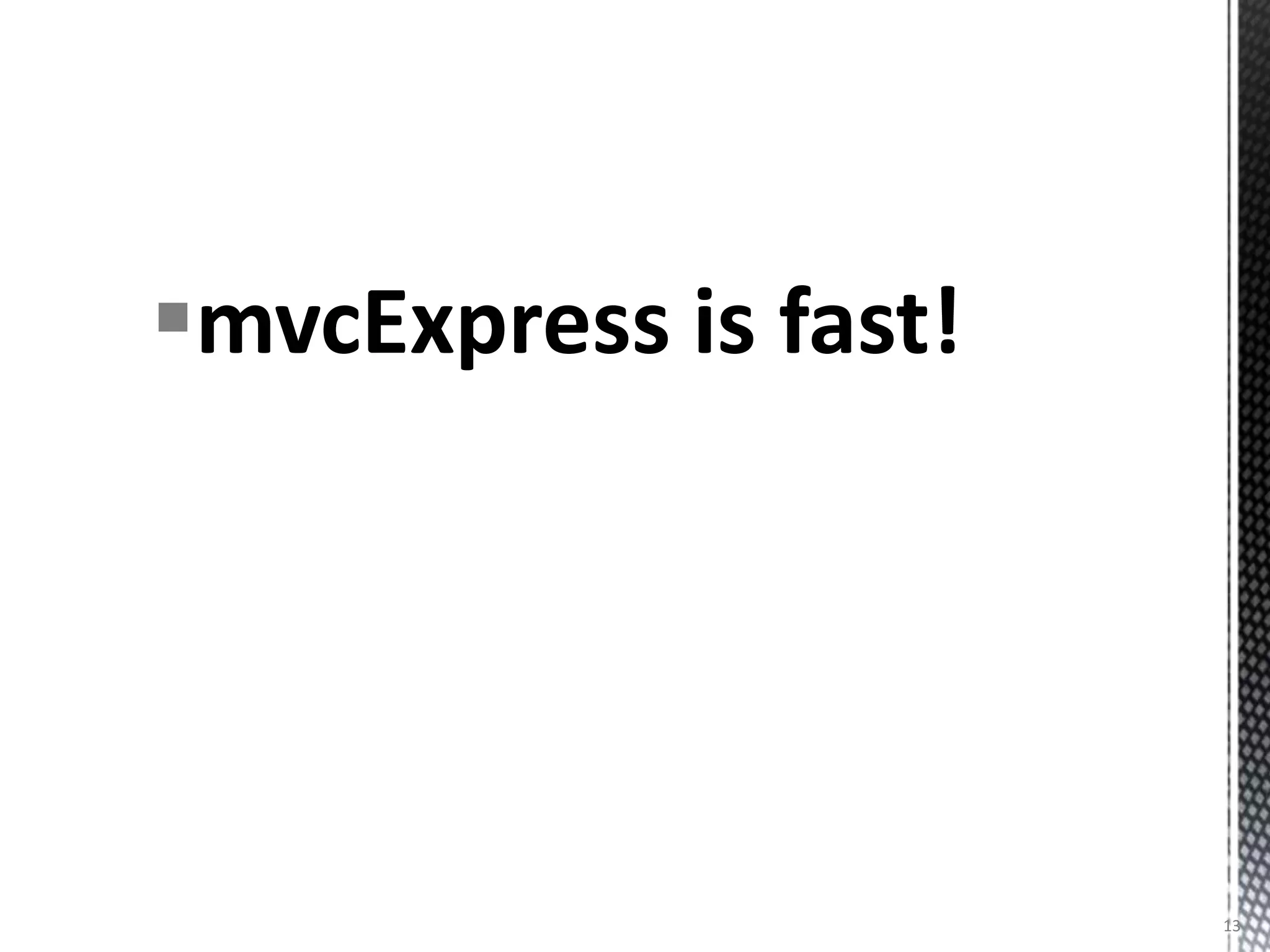 mvcExpress is fast!




                       13
 