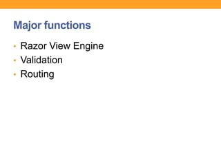 Major functions
• Razor View Engine
• Validation
• Routing
 