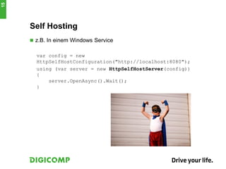Self Hosting
 z.B. In einem Windows Service
var config = new
HttpSelfHostConfiguration("http://localhost:8080");
using (var server = new HttpSelfHostServer(config))
{
server.OpenAsync().Wait();
}
15
 