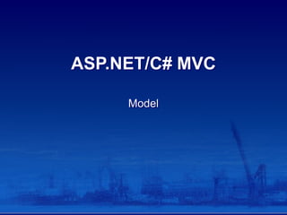 ASP.NET/C# MVC
Model
 