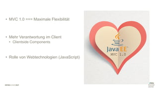 • MVC 1.0 === Maximale Flexibilität
• Mehr Verantwortung im Client
• Clientside Components
• Rolle von Webtechnologien (JavaScript)
MVC 1.0
 