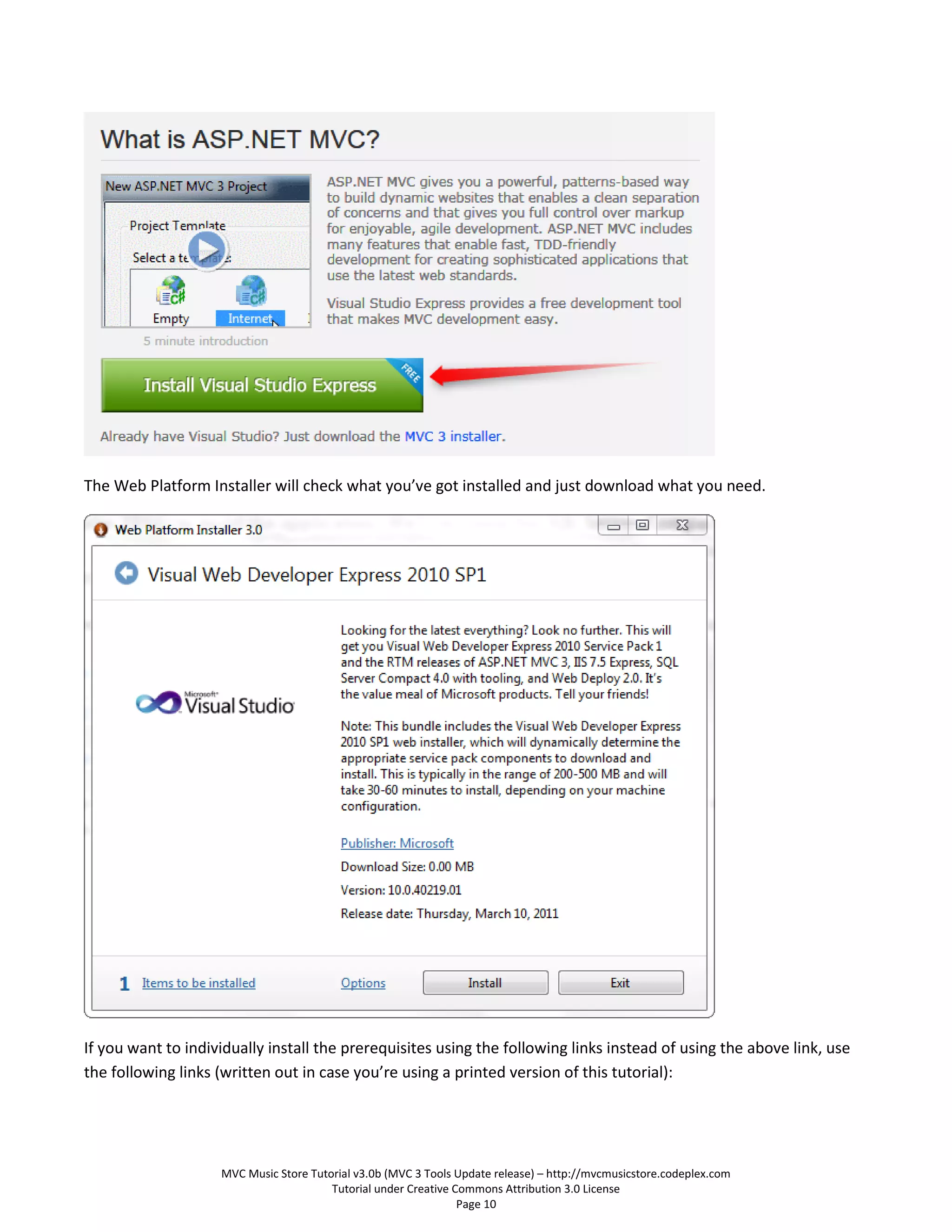 The Web Platform Installer will check what you’ve got installed and just download what you need.




If you want to individually install the prerequisites using the following links instead of using the above link, use
the following links (written out in case you’re using a printed version of this tutorial):




                    MVC Music Store Tutorial v3.0b (MVC 3 Tools Update release) – http://mvcmusicstore.codeplex.com
                                        Tutorial under Creative Commons Attribution 3.0 License
                                                                 Page 10
 