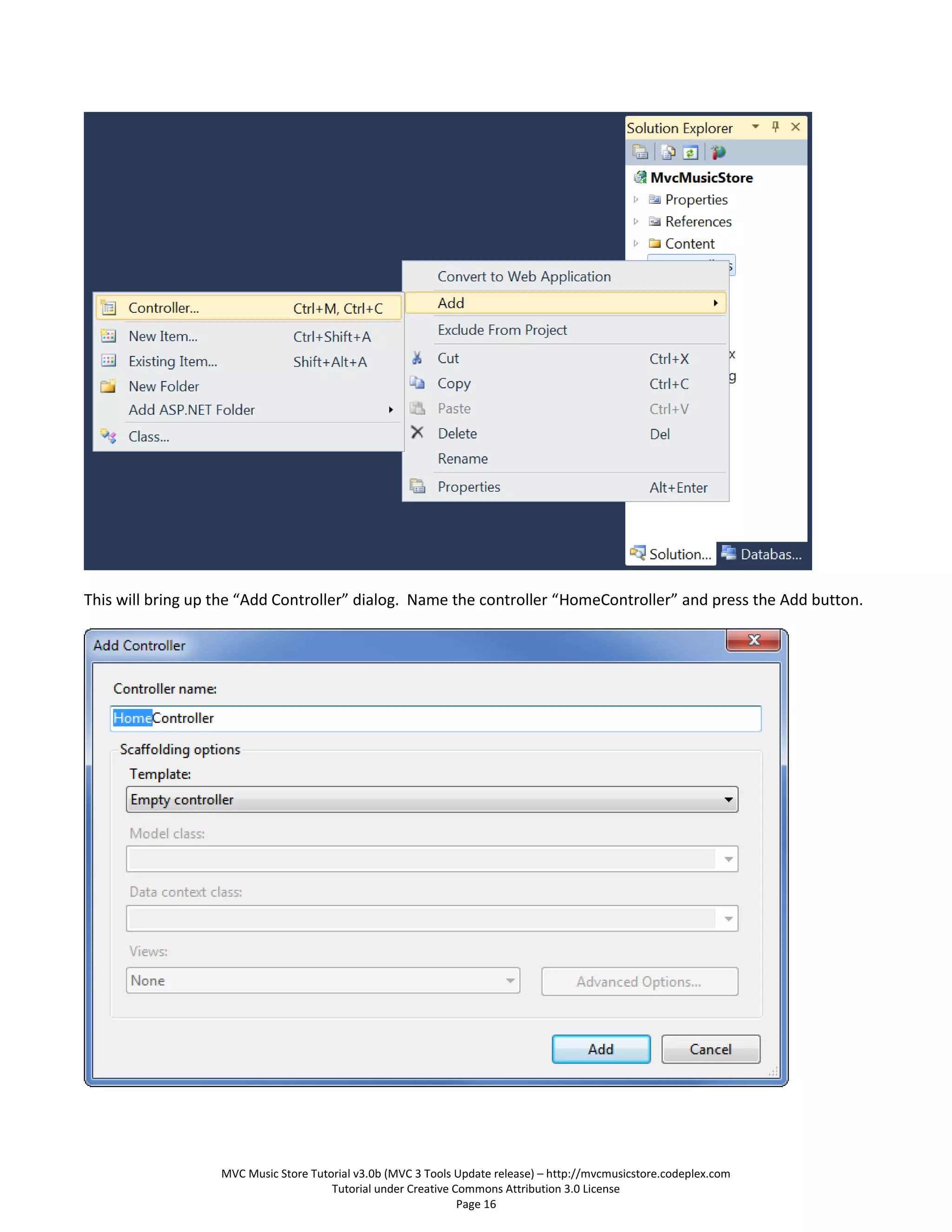 This will bring up the “Add Controller” dialog. Name the controller “HomeController” and press the Add button.




                   MVC Music Store Tutorial v3.0b (MVC 3 Tools Update release) – http://mvcmusicstore.codeplex.com
                                       Tutorial under Creative Commons Attribution 3.0 License
                                                                Page 16
 