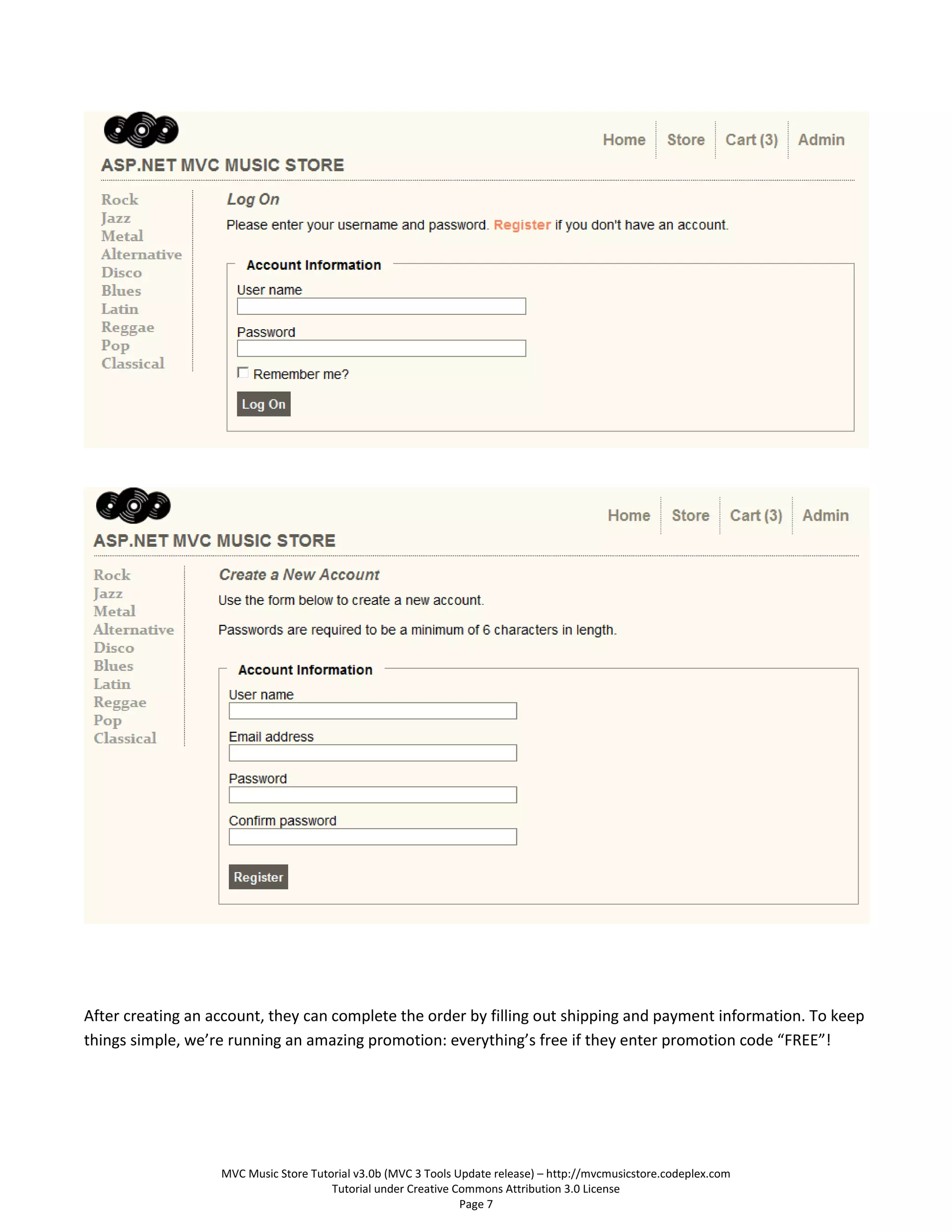 After creating an account, they can complete the order by filling out shipping and payment information. To keep
things simple, we’re running an amazing promotion: everything’s free if they enter promotion code “FREE”!




                   MVC Music Store Tutorial v3.0b (MVC 3 Tools Update release) – http://mvcmusicstore.codeplex.com
                                       Tutorial under Creative Commons Attribution 3.0 License
                                                                Page 7
 