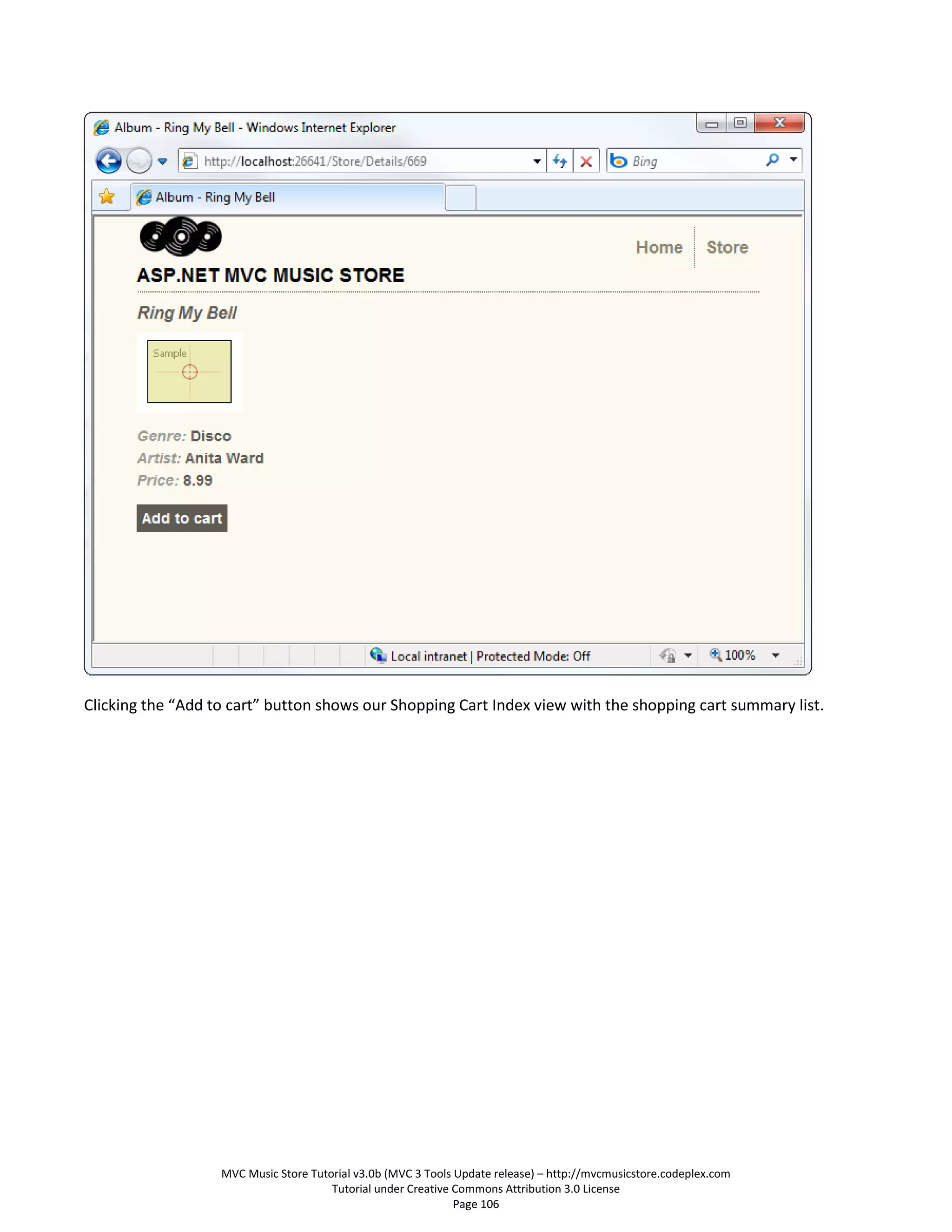 Clicking the “Add to cart” button shows our Shopping Cart Index view with the shopping cart summary list.




                   MVC Music Store Tutorial v3.0b (MVC 3 Tools Update release) – http://mvcmusicstore.codeplex.com
                                       Tutorial under Creative Commons Attribution 3.0 License
                                                               Page 106
 
