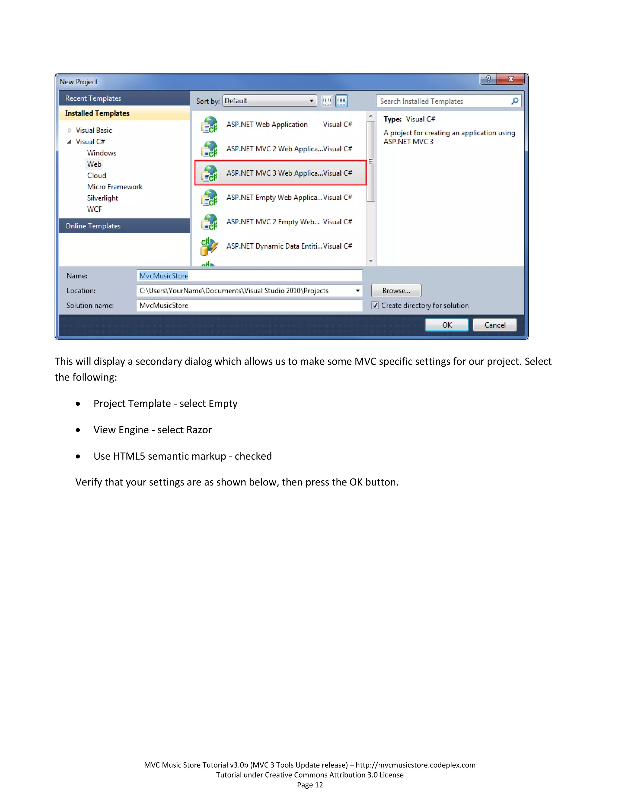 This will display a secondary dialog which allows us to make some MVC specific settings for our project. Select
the following:

       Project Template - select Empty

       View Engine - select Razor

       Use HTML5 semantic markup - checked

    Verify that your settings are as shown below, then press the OK button.




                   MVC Music Store Tutorial v3.0b (MVC 3 Tools Update release) – http://mvcmusicstore.codeplex.com
                                       Tutorial under Creative Commons Attribution 3.0 License
                                                                Page 12
 