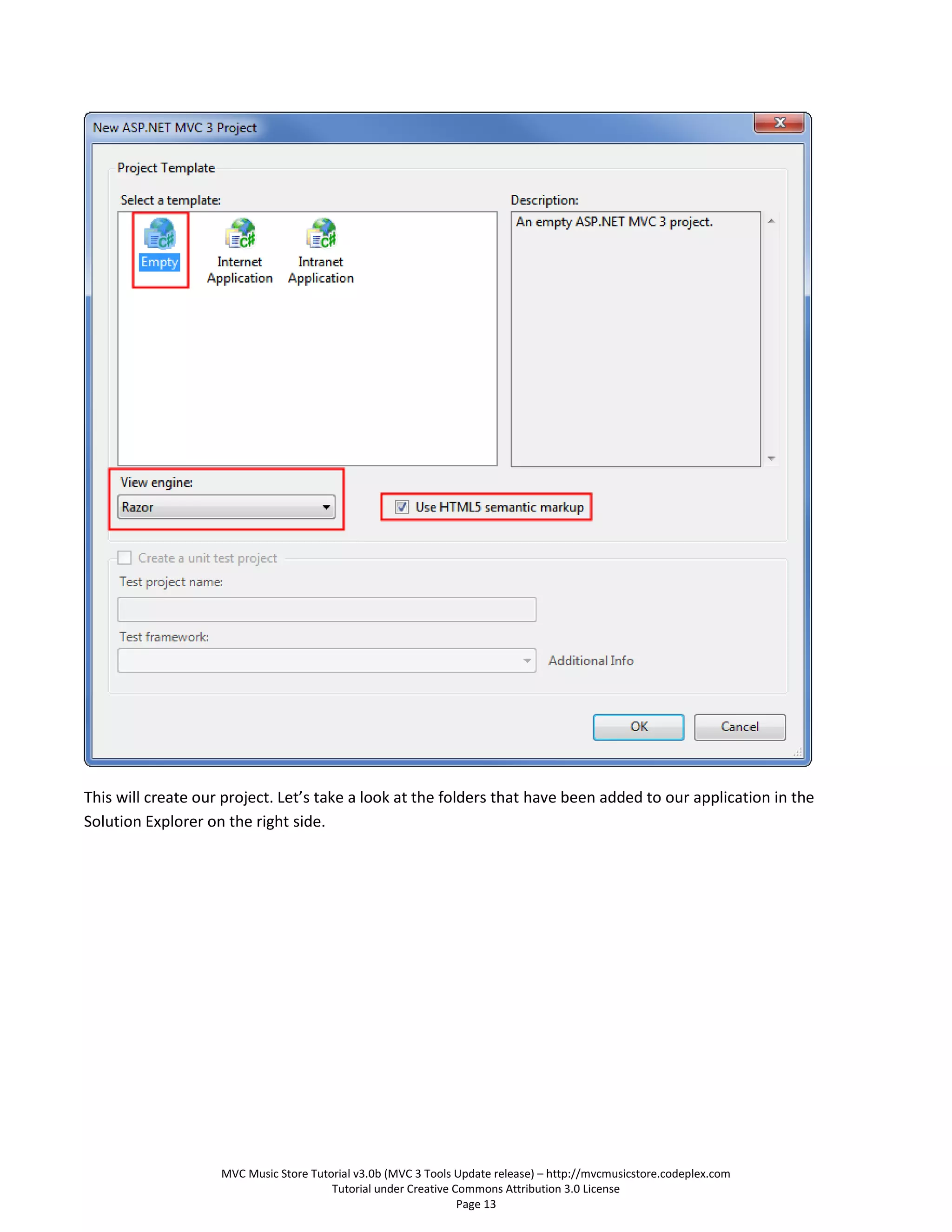 This will create our project. Let’s take a look at the folders that have been added to our application in the
Solution Explorer on the right side.




                    MVC Music Store Tutorial v3.0b (MVC 3 Tools Update release) – http://mvcmusicstore.codeplex.com
                                        Tutorial under Creative Commons Attribution 3.0 License
                                                                 Page 13
 