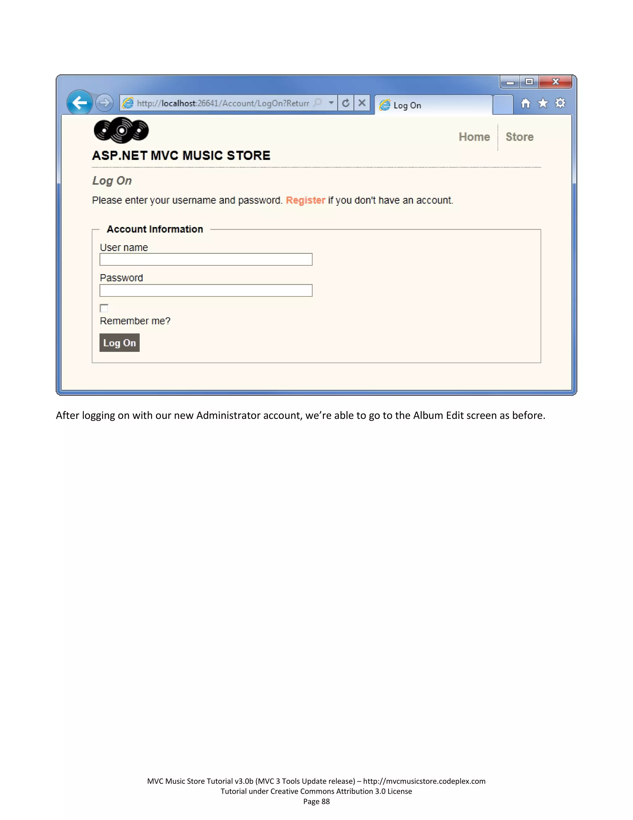 After logging on with our new Administrator account, we’re able to go to the Album Edit screen as before.




                   MVC Music Store Tutorial v3.0b (MVC 3 Tools Update release) – http://mvcmusicstore.codeplex.com
                                       Tutorial under Creative Commons Attribution 3.0 License
                                                                Page 88
 