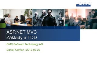 ASP.NET MVC
Základy a TDD
GMC Software Technology AG

Daniel Kolman | 2012-02-20
 