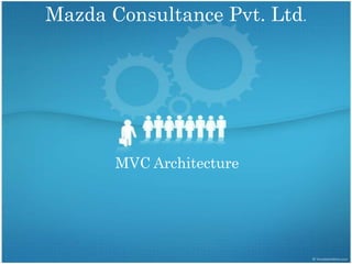 Mazda Consultance Pvt. Ltd.




       MVC Architecture
 