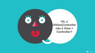 Ué, a
UIViewController
não é View +
Controller?