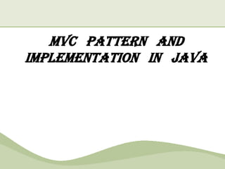 MVC pattern and
implementation in java
 