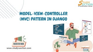 MODEL-VIEW-CONTROLLER
(MVC) PATTERN IN DJANGO
www.studysection.com
 
