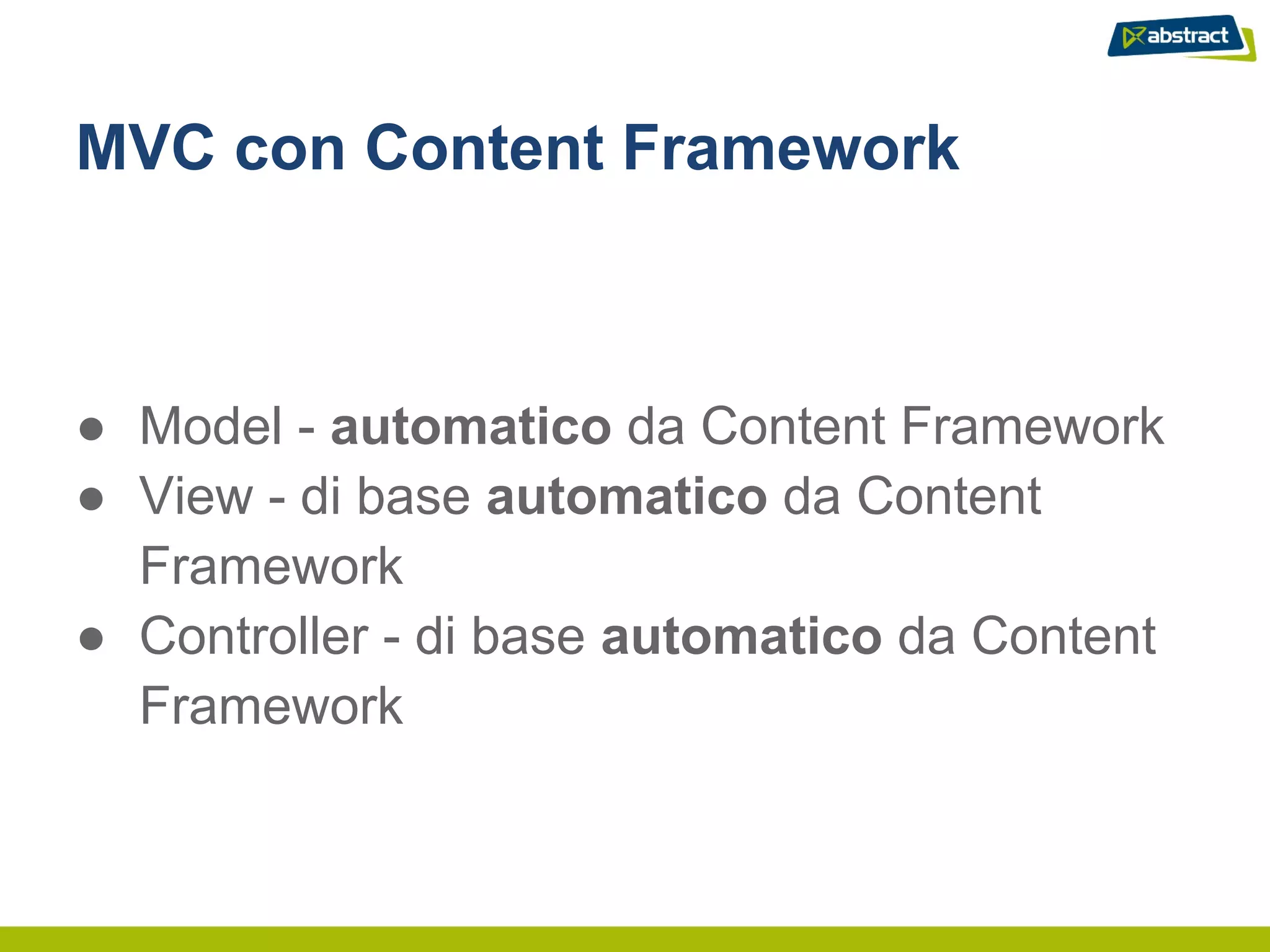 MVC con Content Framework



● Model - automatico da Content Framework
● View - di base automatico da Content
  Framework
● Controller - di base automatico da Content
  Framework
 