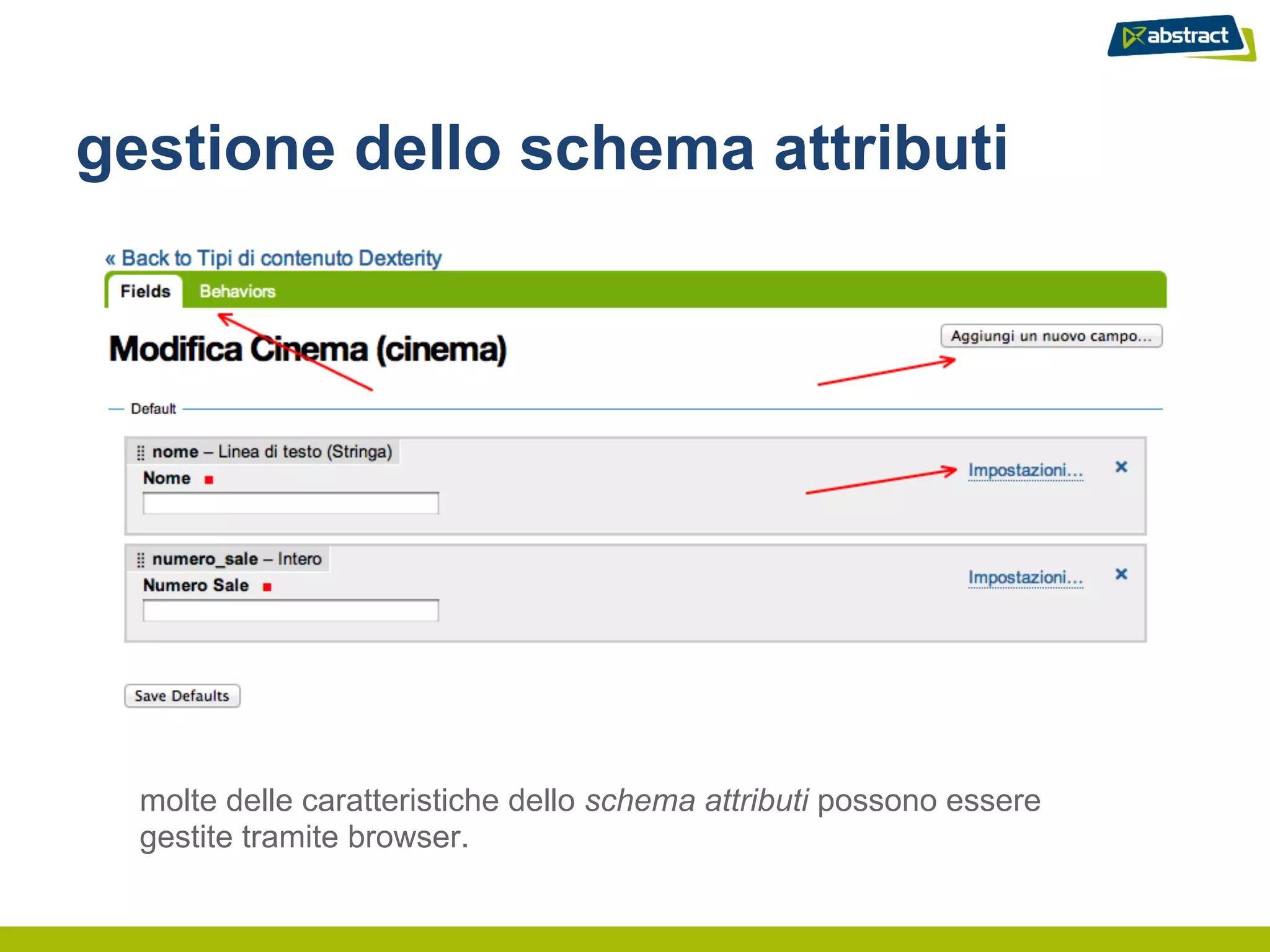gestione dello schema attributi




  molte delle caratteristiche dello schema attributi possono essere
  gestite tramite browser.
 